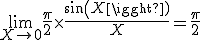 \lim_{X\to 0}\frac{\pi}{2} \times \frac{sin(X)}{X}=\frac{\pi}{2}